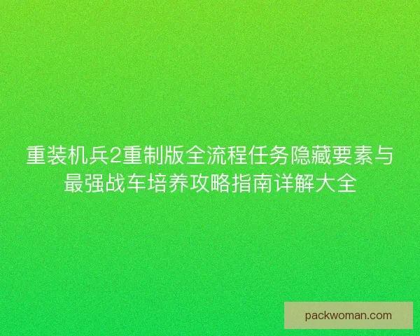 重装机兵2重制版全流程任务隐藏要素与最强战车培养攻略指南详解大全 重装机兵2重制版全流程任务隐藏要素与最强战车培养攻略指南详解大全