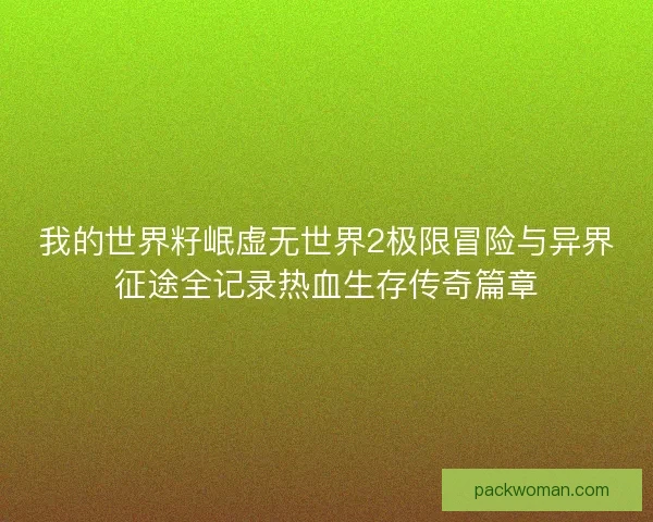 我的世界籽岷虚无世界2极限冒险与异界征途全记录热血生存传奇篇章